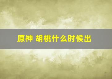 原神 胡桃什么时候出